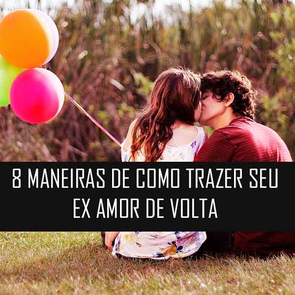 8 Maneiras de Fazer Seu(a) Ex a Voltar Com Você [De Vez!]